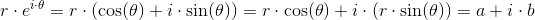 r\cdot e^{i\cdot \theta }=r\cdot \left ( \cos(\theta ) +i\cdot \sin(\theta )\right )=r\cdot \cos(\theta ) +i\cdot \left (r\cdot \sin(\theta )\right ) =a+i\cdot b