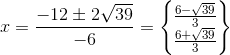 x=\frac{-12\pm 2\sqrt{39}}{-6}=\begin{Bmatrix} \frac{6-\sqrt{39}}{3}\\ \frac{6+\sqrt{39}}{3} \end{Bmatrix}