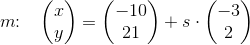 m\! \! :\; \; \; \begin{pmatrix} x\\y \end{pmatrix}=\begin{pmatrix}-10\\21 \end{pmatrix}+s\cdot \begin{pmatrix}-3\\2 \end{pmatrix}