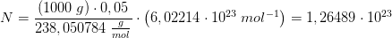 N=\frac{\left (1000\; g \right )\cdot 0,05}{238,050784\; \frac{g}{mol}}\cdot \left ( 6,02214\cdot 10^{23} \; mol^{-1}\right )=1,26489\cdot 10^{23}