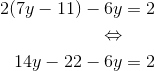 \begin{align*} 2(7y-11) -6y&=2\\ \Leftrightarrow \\ 14y-22-6y &= 2 \end{align*}