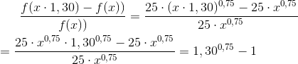 \frac{f(x\cdot 1,30)-f(x))}{f(x))}=\frac{25\cdot (x\cdot 1,30)^{0,75}-25\cdot x^{0,75}}{25\cdot x^{0,75}}\newline\newline =\frac{25\cdot x^{0,75}\cdot 1,30^{0,75}-25\cdot x^{0,75}}{25\cdot x^{0,75}}=1,30^{0,75}-1