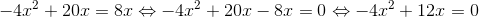 -4x^2+20x=8x\Leftrightarrow -4x^2+20x-8x=0\Leftrightarrow -4x^2+12x=0