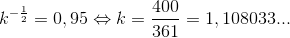k^{-\frac{1}{2}}=0,95\Leftrightarrow k=\frac{400}{361}=1,108033...
