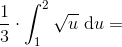 \frac{1}{3}\cdot \int_{1}^{2}\sqrt{u}\,\, \textup{d}u=