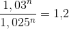 \frac{1,03^n}{1,025^n}=1{,}2