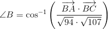 \angle B=\cos^{-1}\left (\frac{\overrightarrow{BA}\cdot \overrightarrow{BC}}{\sqrt{94}\cdot \sqrt{107}} \right )