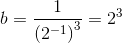 b=\frac{1}{\left (2^{-1} \right )^3}=2^3
