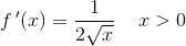 f{\, }'(x)=\frac{1}{2\sqrt{x}}\; \; \; \; x>0