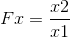 Fx=\frac{x2}{x1}