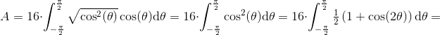 A=16\cdot \int_{-\frac{\pi }{2}}^{\frac{\pi }{2}}\sqrt{\cos^2(\theta )}\cos(\theta )\mathrm{d} \theta=16\cdot \int_{-\frac{\pi }{2}}^{\frac{\pi }{2}}\cos^2(\theta )\mathrm{d} \theta=16\cdot \int_{-\frac{\pi }{2}}^{\frac{\pi }{2}}\tfrac{1}{2}\left ( 1+\cos(2\theta ) \right )\mathrm{d} \theta=