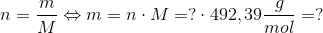 n=\frac{m}{M}\Leftrightarrow m=n\cdot M=?\cdot 492,39 \frac{g}{mol}=?
