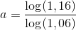 a=\frac{\log(1,16)}{\log(1,06)}