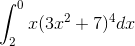 \int_{2}^{0}x(3x^2+7)^4dx