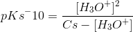 pKs^-10 = \frac{[H_3O^+]^2}{Cs-[H_3O^+]}