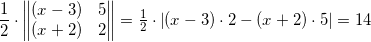 \small \frac{1}{2}\cdot \begin{Vmatrix} (x-3) &5 \\ (x+2)& 2 \end{Vmatrix}=\tfrac{1}{2}\cdot \left | (x-3)\cdot 2-(x+2)\cdot 5 \right |=14