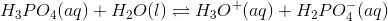 H_{3}PO_{4}(aq)}+H_{2}O(l)\rightleftharpoons H_{3}O^{+}(aq)+H_{2}PO_{4}^{-}(aq)