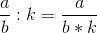 \frac{a}{b}:k = \frac{a}{b*k}