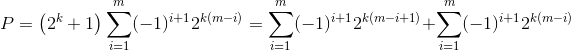 P = \left(2^k +1 \right ) \sum_{i=1}^{m}(-1)^{i+1} 2^{k(m-i)} = \sum_{i=1}^{m}(-1)^{i+1} 2^{k(m-i+1)} + \sum_{i=1}^{m}(-1)^{i+1} 2^{k(m-i)}