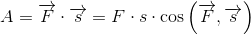 A=\overrightarrow{F}\cdot \overrightarrow{s}=F\cdot s\cdot \cos\left ( \overrightarrow{F},\overrightarrow{s} \right )