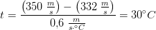 t=\frac{\left (350\; \tfrac{m}{s} \right )-\left ( 332\; \tfrac{m}{s} \right )}{0{,}6\; \tfrac{m}{s\cdot ^\circ C}}=30^\circ C