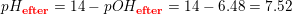 \small pH_{\mathbf{\color{Red} efter}}=14-pOH_{\mathbf{\color{Red} efter}}=14-6{.}48=7{.}52