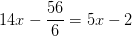 14x-\frac{56}{6}=5x-2