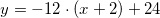 \small y=-12\cdot (x +2 )+24