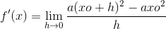 f'(x)= \lim_{h \to 0 } \frac{a(xo+h)^{2}-a xo^{2}}{h}