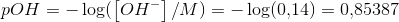 pOH=-\log(\left [OH^- \right ]/M)=-\log(0{,}14)=0{,}85387
