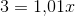 3 =1{,}01x