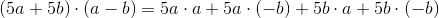 (5a+5b)\cdot (a-b)=5a\cdot a + 5a\cdot (-b)+5b\cdot a+5b\cdot (-b)