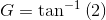 G=\tan^{-1}\left (2 \right )
