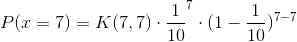 P(x=7)=K(7,7)\cdot \frac{1}{10}^{7}\cdot (1-\frac{1}{10})^{7-7}