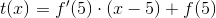 t(x)=f'(5)\cdot (x-5)+f(5)