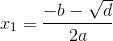 x_1=\frac{-b-\sqrt{d}}{2a}