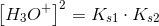 \left [ H_3O^+ \right ]^2=K_{s1}\cdot K_{s2}