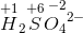 \overset{+1}{H}_2\overset{+6}{S}\overset{\! \! \! \! \! \! \! -2}{{O_4}^{2-}}