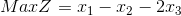 Max Z = x_1-x_2-2x_3