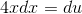 4xdx=du