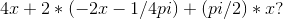 4x+2*(-2x-1/4pi)+(pi/2)*x ?