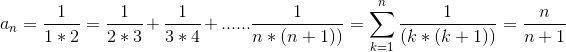 a_n = \frac{1}{1*2}= \frac{1}{2*3}+\frac{1}{3*4}+......\frac{1}{n*(n+1))} =\sum_{k=1}^{n}\frac{1}{(k*(k+1))} =\frac{n}{n+1}