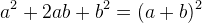 a^2+2ab+b^2=(a+b)^2