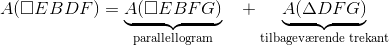A(\square EBDF)=\underbrace{A(\square EBFG)}_\text{parallellogram} ~~+\underbrace{A(\Delta DFG)}_\text{tilbagev\ae rende trekant}