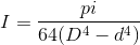 I=\frac{pi}{64(D^4-d^4)}