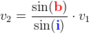 v_2=\frac{\sin(\mathbf{\color{Red} b})}{\sin(\mathbf{\color{Blue} i})}\cdot v_1