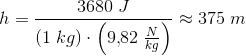 h=\frac{3680\; J}{(1\; kg)\cdot \left (9{,}82\; \tfrac{N}{kg} \right )}\approx 375\; m