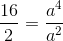 \frac{16}{2}=\frac{a^4}{a^2}