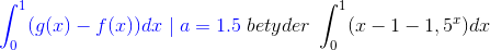 {\color{Blue} \int_{0}^{1}(g(x)-f(x))dx\mid a=1.5} \; betyder \; \int_{0}^{1}(x-1-1,5^{x})dx