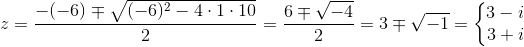 z=\frac{-(-6)\mp \sqrt{(-6)^2-4\cdot 1\cdot 10}}{2}=\frac{6\mp \sqrt{-4}}{2}=3\mp \sqrt{-1}=\left\{\begin{matrix} 3-i\\3+i \end{matrix}\right.